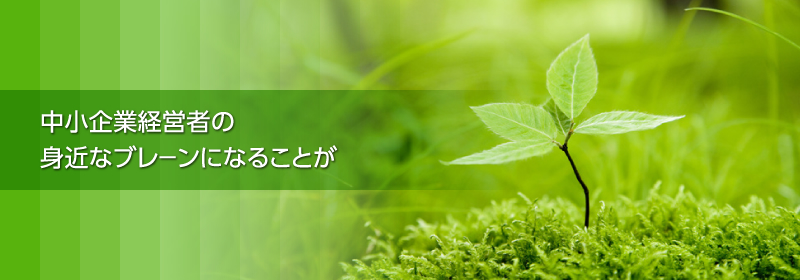 中小企業経営者の身近なブレ－ンになることが